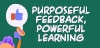 Purposeful Feedback, Powerful Learning
