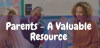 Parents - A Valuable Resource